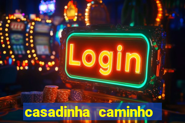 casadinha caminho da sorte